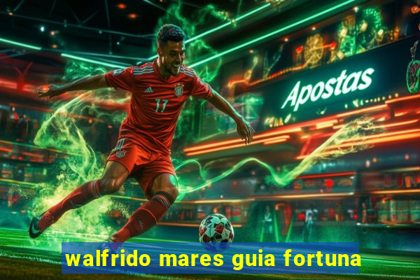 walfrido mares guia fortuna